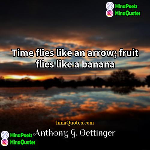Anthony G Oettinger Quotes | Time flies like an arrow; fruit flies